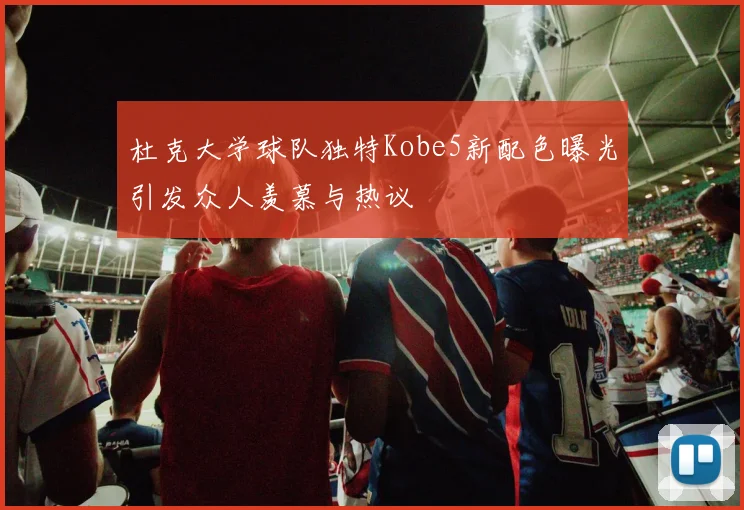 杜克大学球队独特Kobe5新配色曝光引发众人羡慕与热议