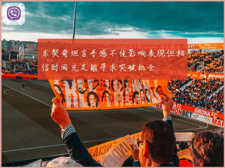 东契奇坦言手感不佳影响表现但相信时间充足能寻求突破机会