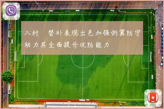 八村塁替补表现出色加强侧翼防守助力其全面提升攻防能力