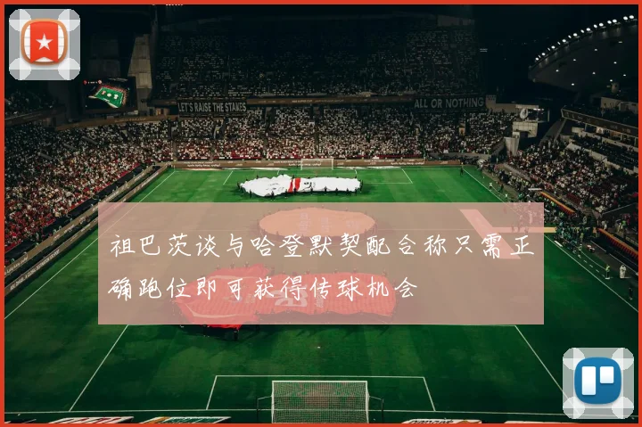 祖巴茨谈与哈登默契配合称只需正确跑位即可获得传球机会
